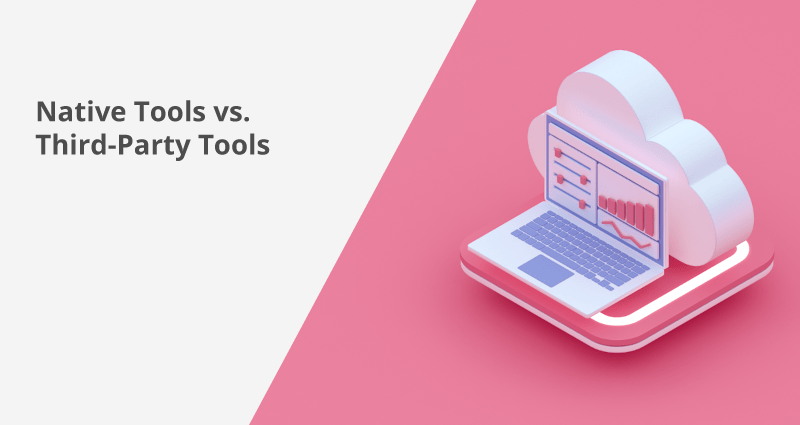 Native Tools vs. Third-Party Tools