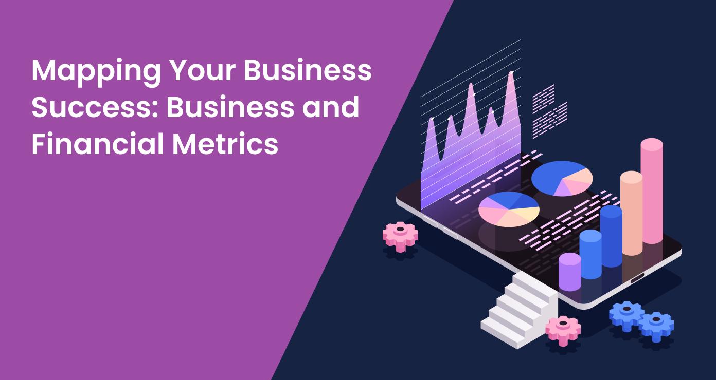 Mapping Your Business Success: Business and Financial Metrics