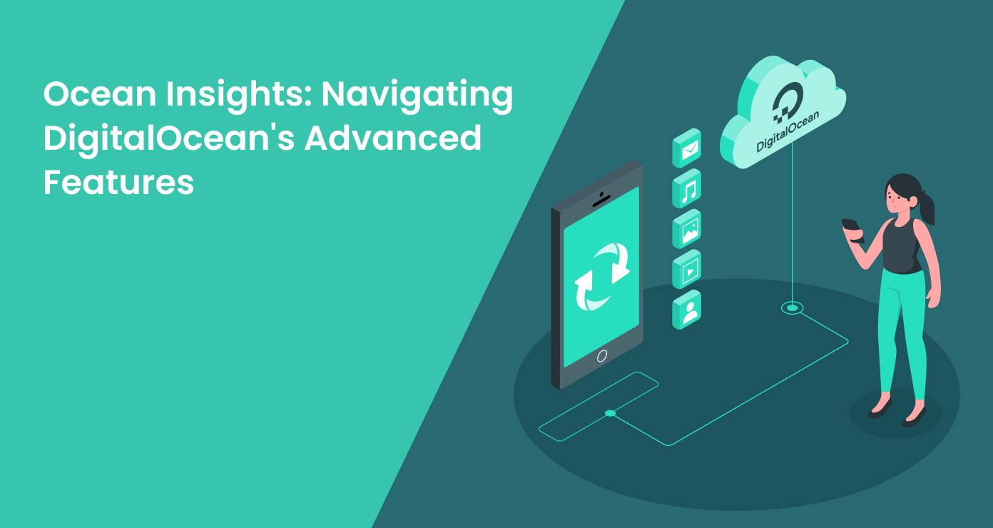 Ocean Insights: Navigating DigitalOcean's Advanced Features