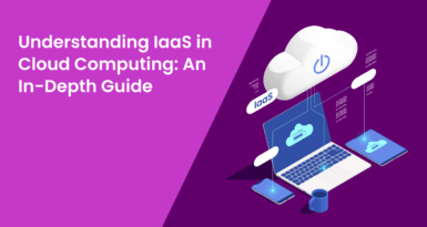 Understanding IaaS in Cloud Computing: An In-Depth Guide