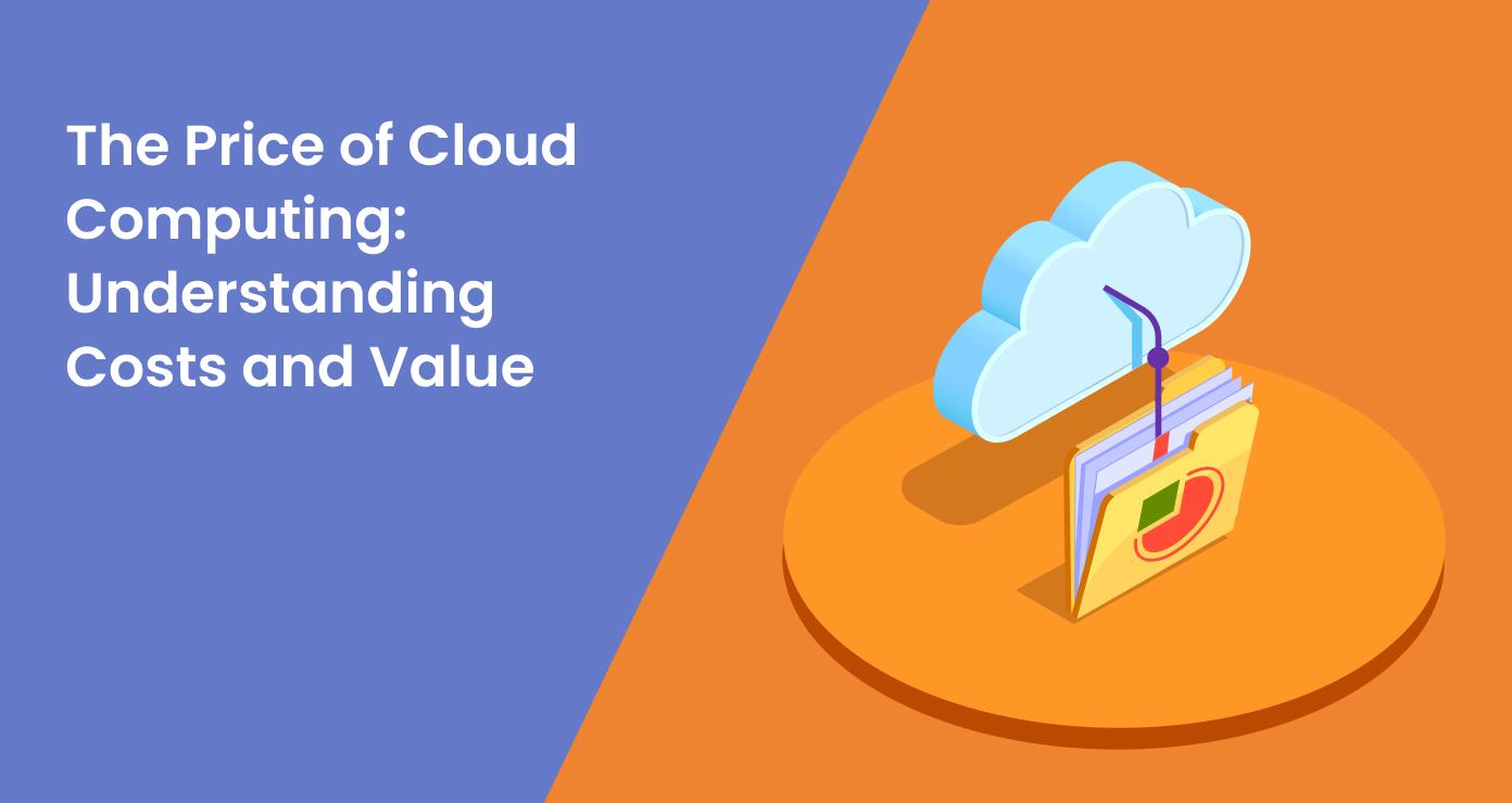 The Price of Cloud Computing: Understanding Costs and Value