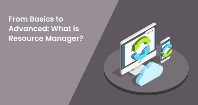From Basics to Advanced: What is Resource Manager?