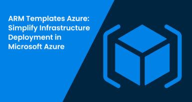 ARM Templates Azure: Simplify Infrastructure Deployment in Microsoft Azure
