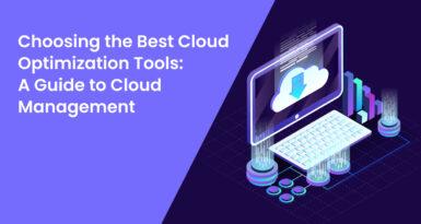 Choosing the Best Cloud Optimization Tools: A Guide to Cloud Management