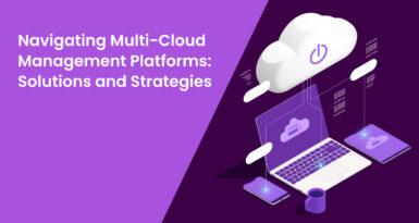 Navigating Multi-Cloud Management Platforms: Solutions and Strategies