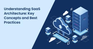 Understanding SaaS Architecture: Key Concepts and Best Practices