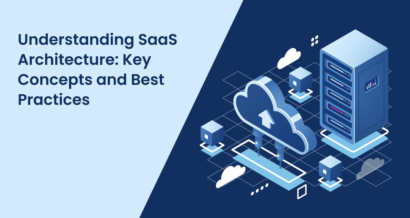 Understanding SaaS Architecture: Key Concepts and Best Practices