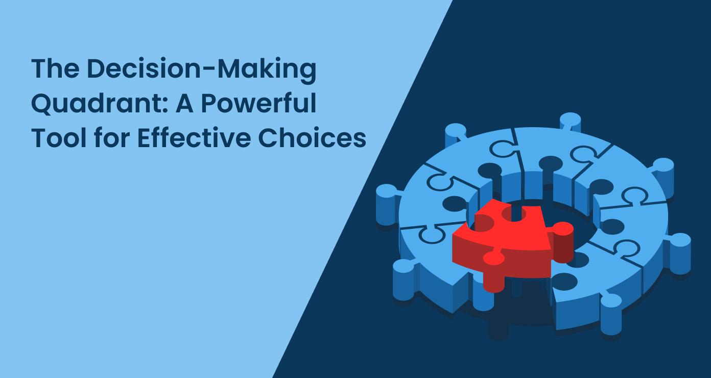 The Decision-Making Quadrant: A Powerful Tool for Effective Choices