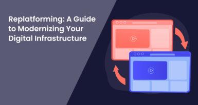 Replatforming: A Guide to Modernizing Your Digital Infrastructure