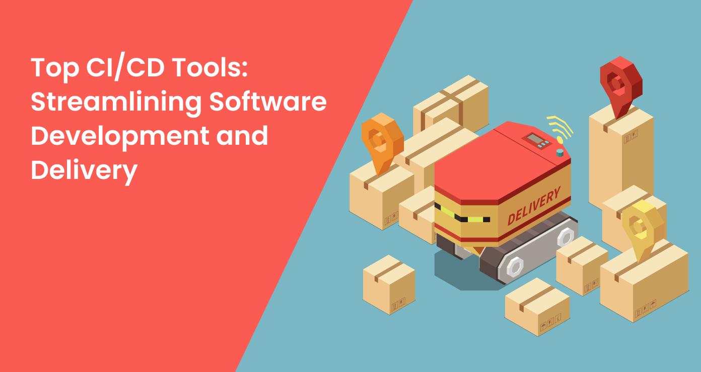 Top CI/CD Tools: Streamlining Software Development and Delivery