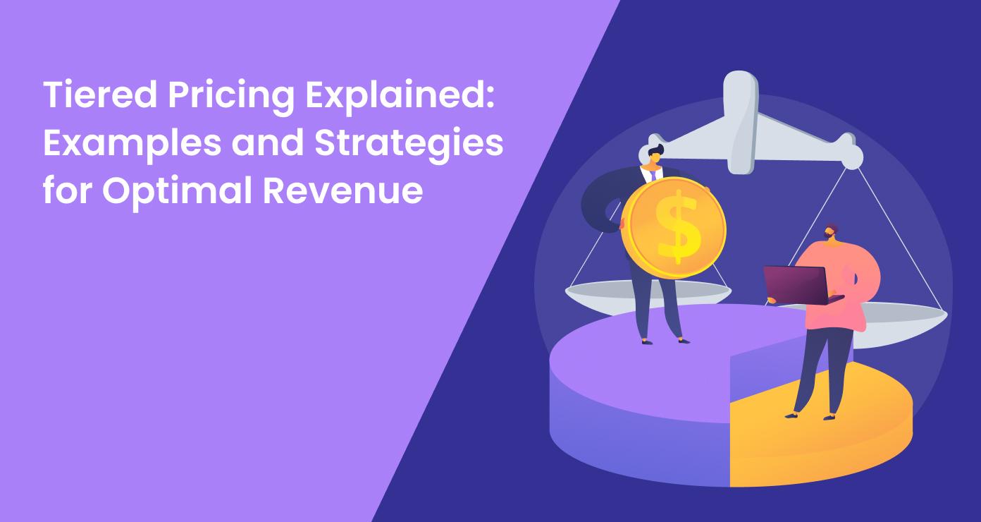 Tiered Pricing Explained: Examples and Strategies for Optimal Revenue