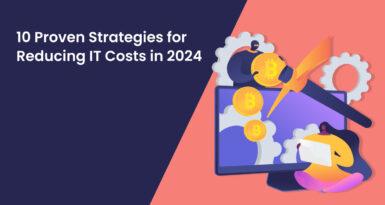 10 Proven Strategies for Reducing IT Costs in 2024