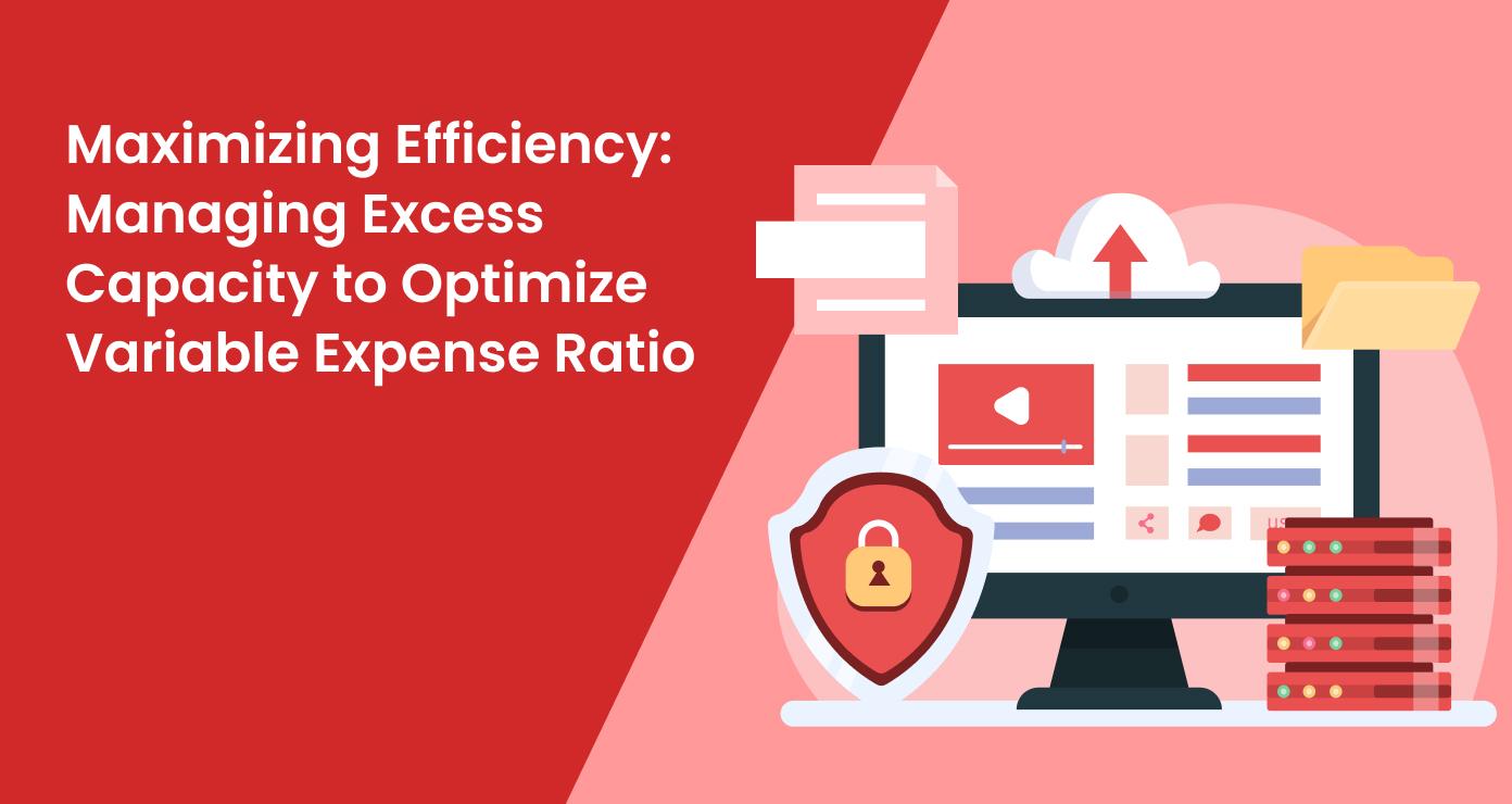 Maximizing Efficiency: Managing Excess Capacity to Optimize Variable Expense Ratio