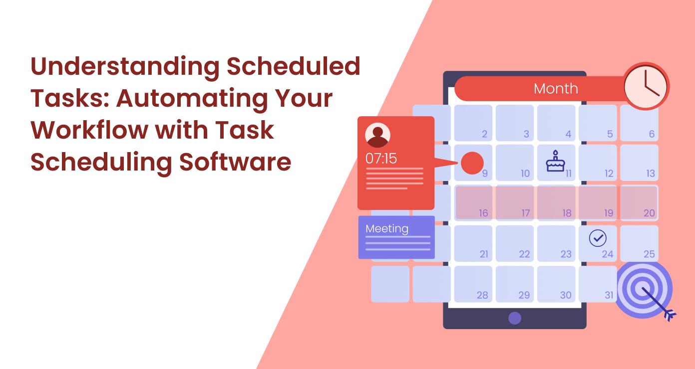 Scheduled Tasks: Automating Your Workflow with Task Scheduling Software