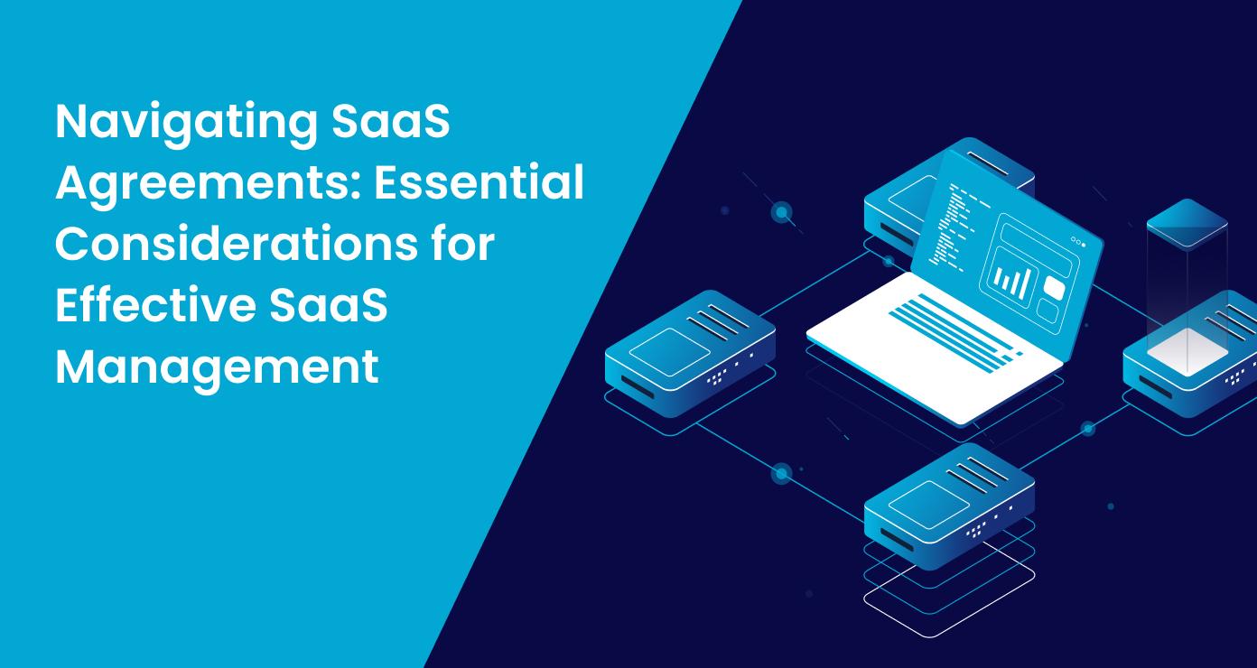 Navigating SaaS Agreements: Essential Considerations for Effective SaaS Management